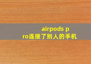 airpods pro连接了别人的手机